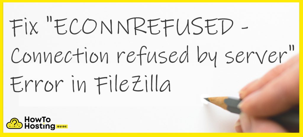 Fixes for ECONNREFUSED - Connection refused by server Error in FileZilla