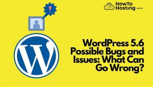 what can go wrong with the latest wordpress version 5.6 article image howtohosting.guide