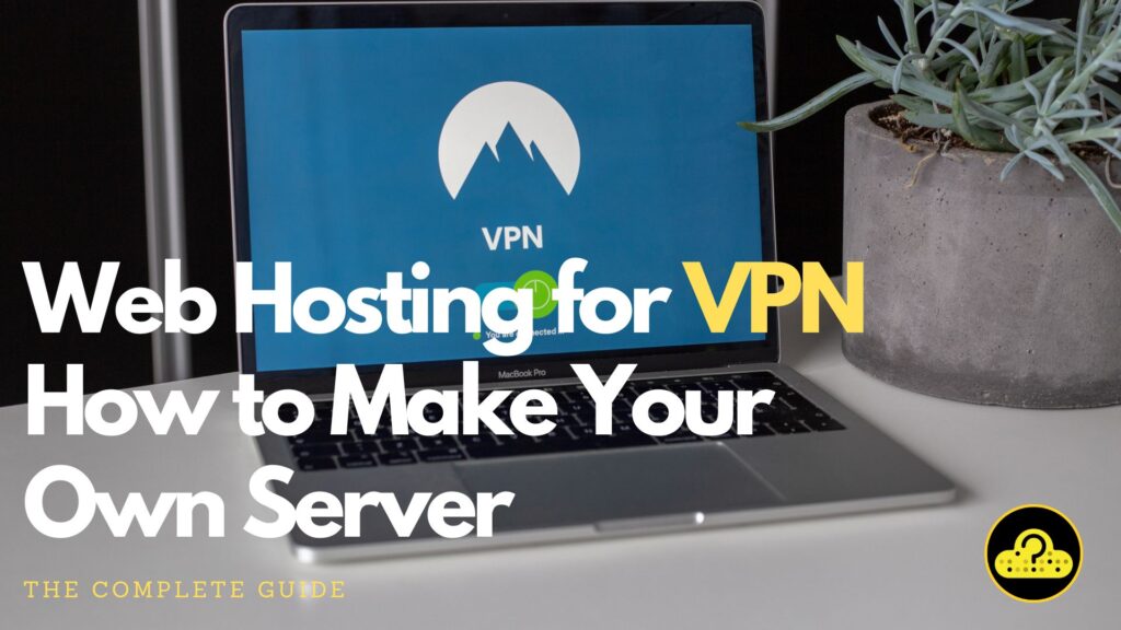 Web Hosting for VPN - How to Make Your Own Server [Guide]